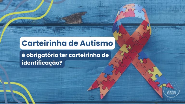 Saiba tudo sobre a carteirinha para pessoas com autismo nesse artigo do Instituto Meiriane Azeredo.